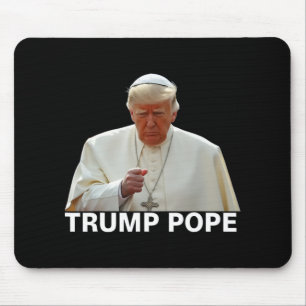 Pope Trump Funny President Trump Wants To Be The N Mouse Mat