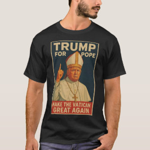 Pope Trump Funny President Trump Wants To Be The N T-Shirt