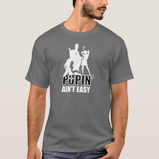 Popin' Ain't Easy (in White & Black) T-Shirt (Front)