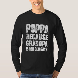 Poppa Because Grandpa Is For Old Guys Funny Dad Fa T-Shirt