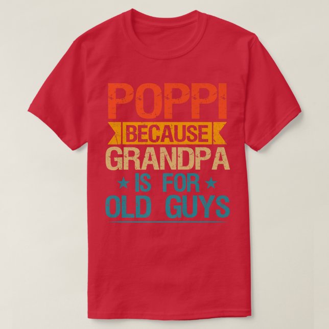 Poppi Because Grandpa Is For Old Guys Funny Grandf T-Shirt (Design Front)