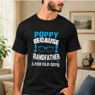 Poppy Because Grandfather is for Old Guy T-Shirt