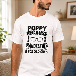 Poppy Because Grandfather is for Old Guy T-Shirt