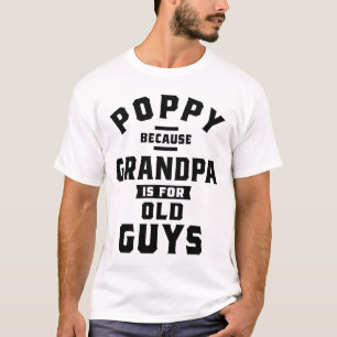 Poppy Because Grandpa Is For Old Guys Fathers Day T-Shirt