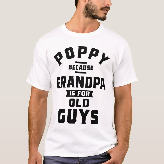 Poppy Because Grandpa Is For Old Guys Fathers Day T-Shirt (Front)