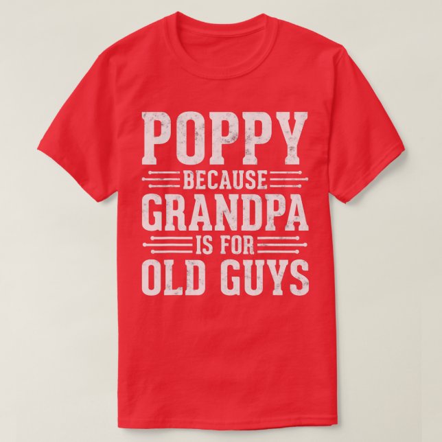 Poppy Because Grandpa is for Old Guys Fathers Day  T-Shirt (Design Front)