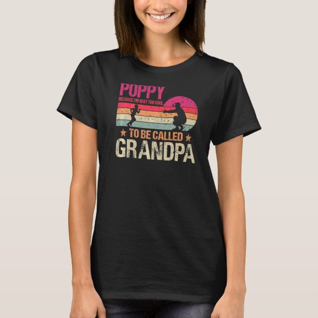 Poppy Because I'm Way Too Cool To Be Called Grandp T-Shirt (Front)