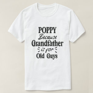 Poppy Grandfather is For Old Guys Father's Day T-Shirt