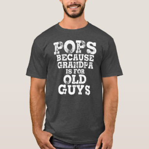 Pops Because Grandpa Is For Old Guys Father's day T-Shirt