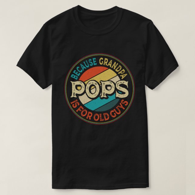 Pops Because Grandpa is for Old Guys Father's Day T-Shirt (Design Front)
