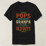 Pops Because Grandpa is for Old Guys Father's Day T-Shirt<br><div class="desc">Get this funny saying outfit for your special proud grandpa from granddaughter, grandson, grandchildren, on father's day or christmas, grandparents day, or any other Occasion. show how much grandad is loved and appreciated. A retro and vintage design to show your granddad that he's the coolest and world's best grandfather in...</div>