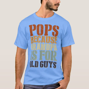 Pops Because Grandpa Is For Old Guys For Grandfath T-Shirt