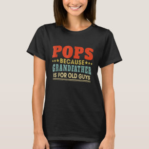 Pops Because Grandpa Is For Old Guys Papa Fathers T-Shirt
