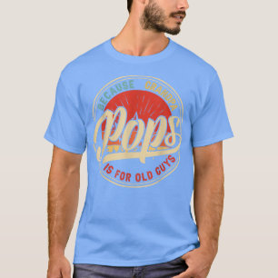 Pops Because Grandpa Is For Old Guys Retro Vintage T-Shirt