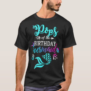 Pops Of The Birthday Mermaid Matching Family _6 T-Shirt