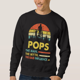 Pops The Man The Myth The Bad Influence Fathers Da Sweatshirt