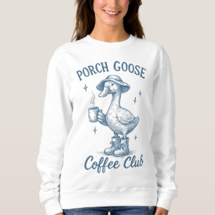 Porch Goose Coffee Club Funny Silly Goose Sweatshirt