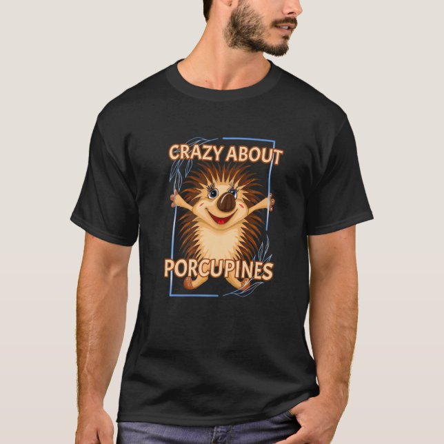 Porcupine Crazy About Porcupines Animal T-Shirt (Front)