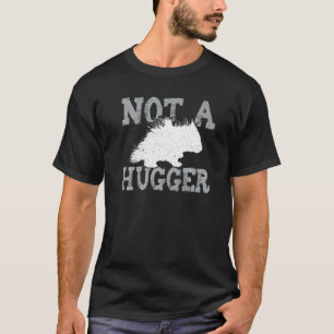 Porcupine Hugs Not A Hugger T-Shirt