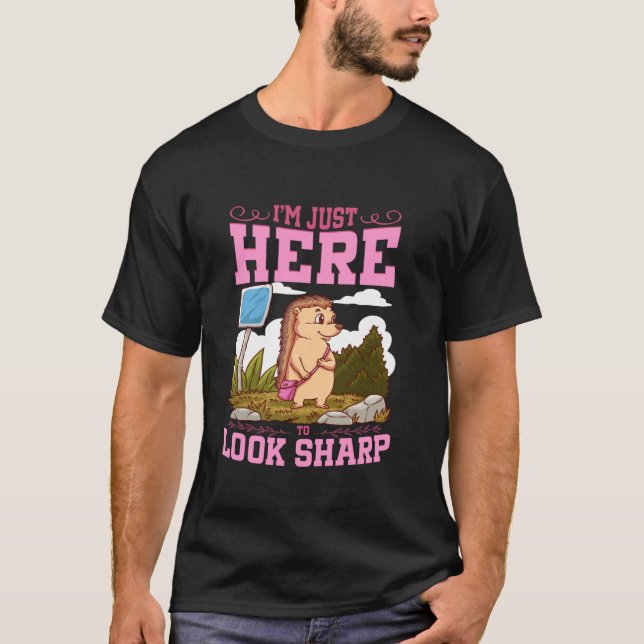 Porcupine Lover I'm Just Here To Look Sharp Quill  T-Shirt (Front)