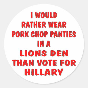 Pork Chop Panties In A Lions Den Than Vote Hillary Classic Round Sticker