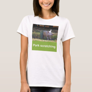 Pork scratching T-shirt