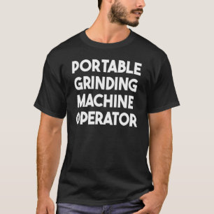 Portable Grinding Machine Operator T-Shirt