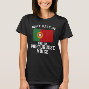 Portugal Don't Make Me Use My Portuguese Voice Spo T-Shirt