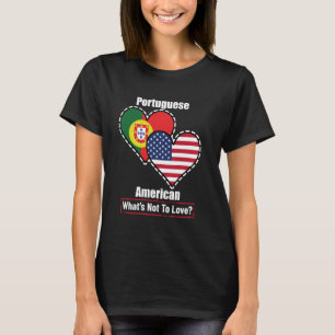 Portuguese American Heart Flags What's Not to Love T-Shirt
