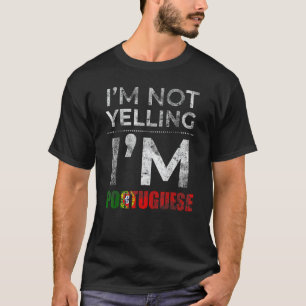 Portuguese Family Gifts - I'm Not Yelling I'm Port T-Shirt