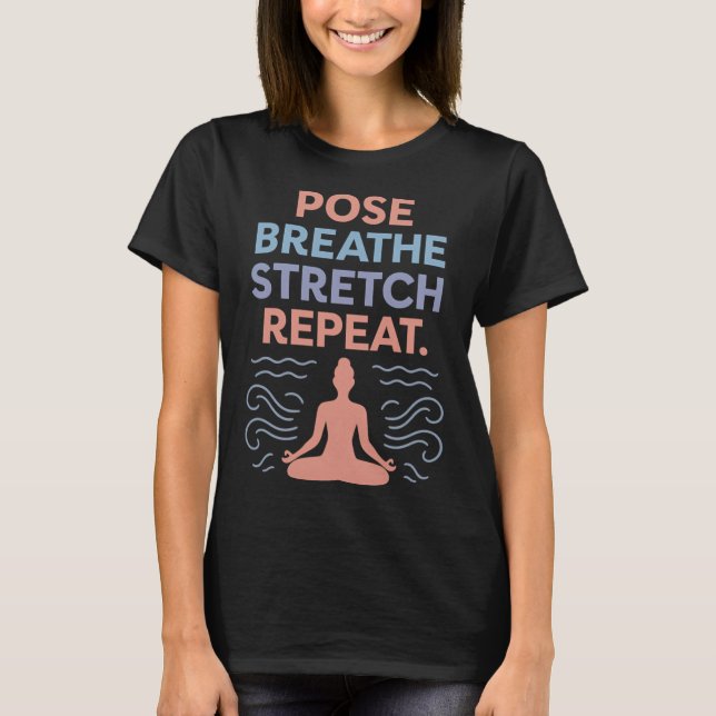 Pose Breathe Stretch Repeat Yoga Zen Flow Design  T-Shirt (Front)