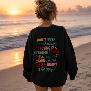 Positive Encouraging Don't Ever Be Ashamed  Sweatshirt