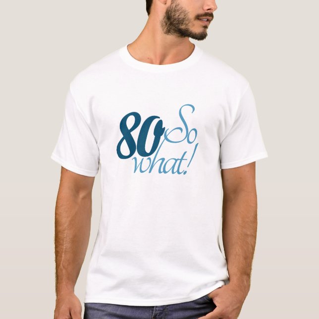 Positive Funny 80 So what Typography 80th Birthday T-Shirt (Front)