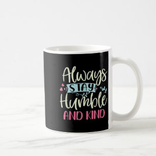 Positive Humble And Kind Always Stay Quote Women G Coffee Mug