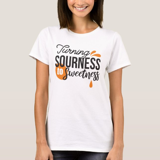 Positive Life Message – Turning Sour to Sweet T-Shirt (Front)
