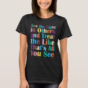 Positive Message See The Light In Others Encouragi T-Shirt