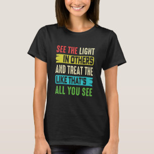 Positive Message See The Light In Others Encouragi T-Shirt