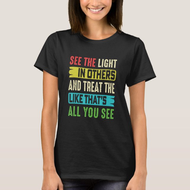 Positive Message See The Light In Others Encouragi T-Shirt (Front)