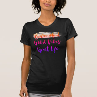 Positive Mind. Good Vibes. Great Life T-Shirt