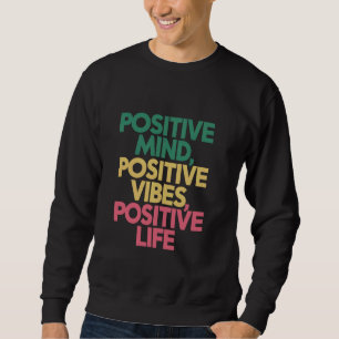 Positive Mind Positive Vibes Positive Life Sweatshirt