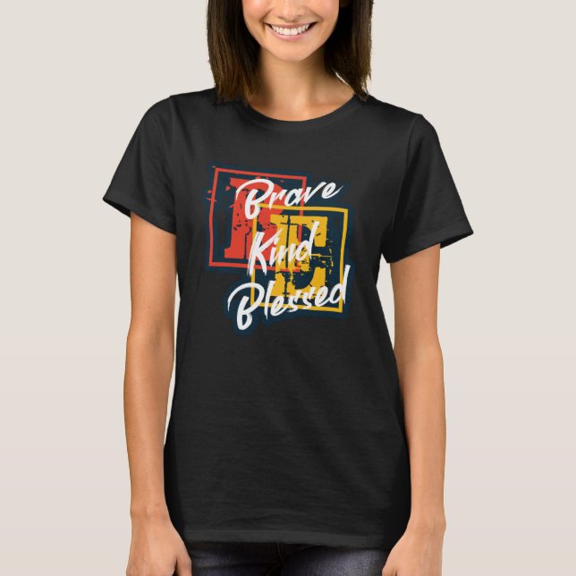 Positive Motivational Message Saying Be Brave Kind T-Shirt (Front)