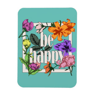 Positive quote Be Happy and garden flowers Magnet