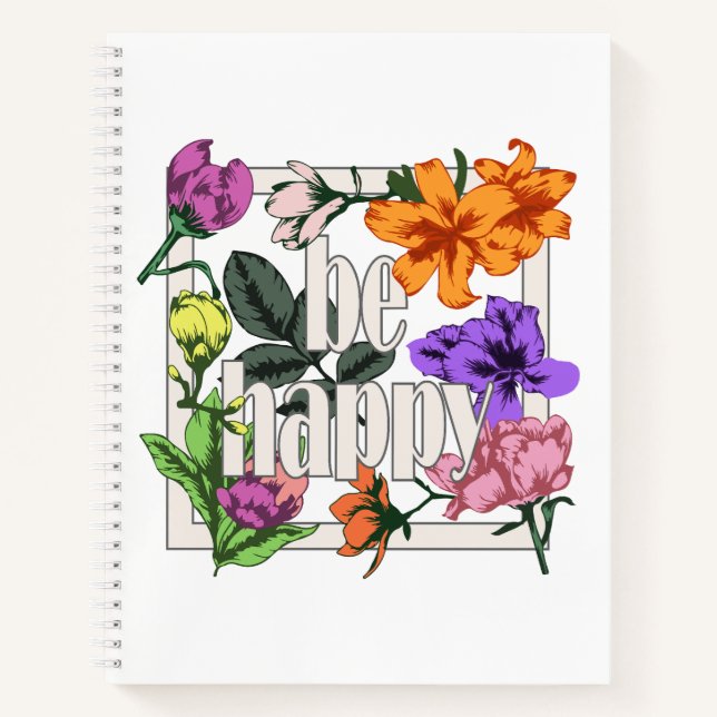 Positive quote Be Happy and garden flowers Notebook (Front)
