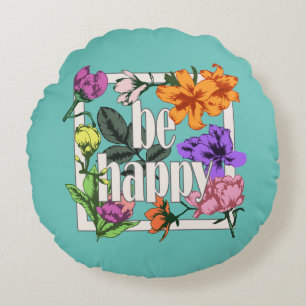 Positive quote Be Happy and garden flowers Round Cushion