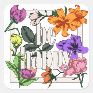 Positive quote Be Happy and garden flowers Square Sticker