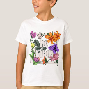 Positive quote Be Happy and garden flowers T-Shirt