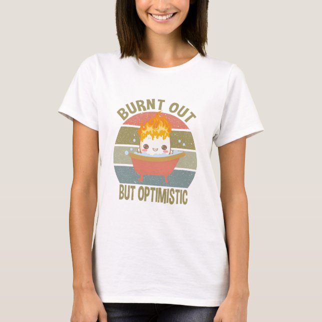Positive Quotes for Women Burnt Out But Optimistic T-Shirt (Front)