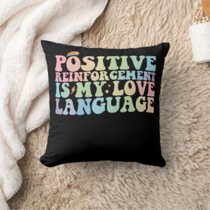 Positive Reinforcement Is My Love Language Groovy Cushion