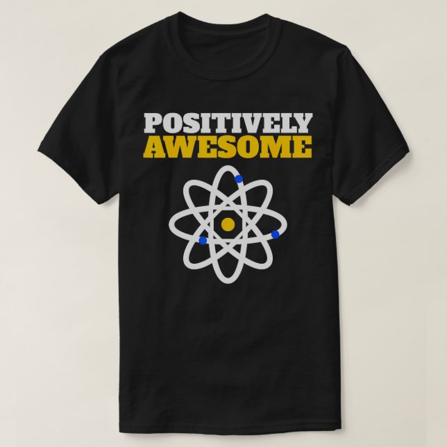 Positively Awesome funny Science Lover  T-Shirt (Design Front)