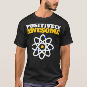 Positively Awesome funny Science Lover  T-Shirt